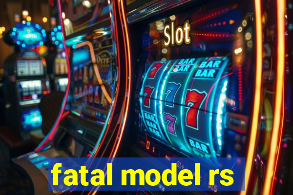 fatal model rs